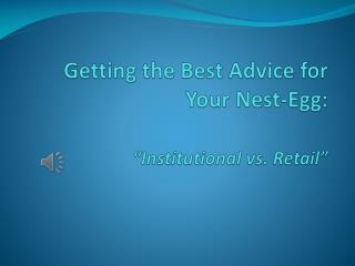 Getting the Best Advice for Your Nest-Egg: “Institutional vs. Retail”