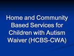 Home and Community Based Services for Children with Autism Waiver HCBS-CWA
