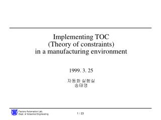 Implementing TOC (Theory of constraints) in a manufacturing environment 1999. 3. 25 자동화 실험실 송태영