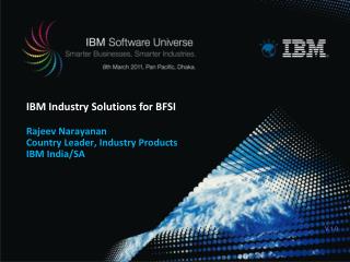 IBM Industry Solutions for BFSI Rajeev Narayanan Country Leader, Industry Products IBM India/SA