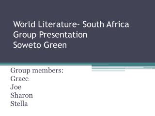 World Literature- South Africa Group Presentation Soweto Green