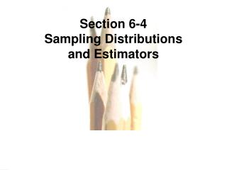 Section 6-4 Sampling Distributions and Estimators