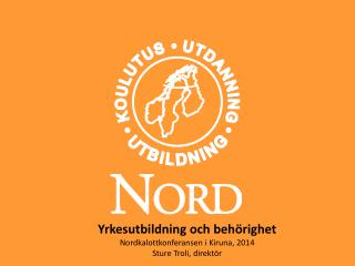 Yrkesutbildning och behörighet Nordkalottkonferansen i Kiruna, 2014 Sture Troli, direktör