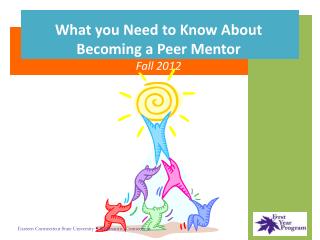 What you Need to Know About Becoming a Peer Mentor Fall 2012