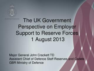 The UK Government Perspective on Employer Support to Reserve Forces 1 August 2013