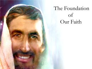 The Foundation of Our Faith