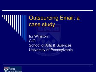 Outsourcing Email: a case study Ira Winston CIO School of Arts & Sciences University of Pennsylvania