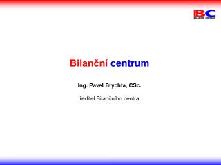 Bilanční centrum Ing. Pavel Brychta, CSc. ředitel Bilančního centra