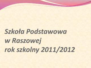 Szkoła Podstawowa w Raszowej rok szkolny 2011/2012