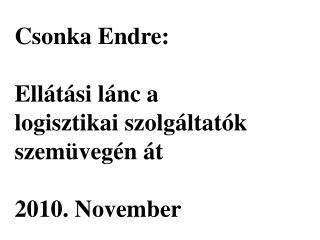 Csonka Endre: Ellátási lánc a logisztikai szolgáltatók szemüvegén át 2010. November