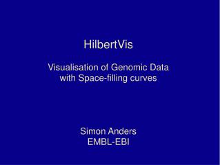 HilbertVis Visualisation of Genomic Data with Space-filling curves Simon Anders EMBL-EBI