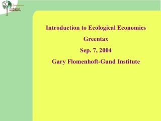 Introduction to Ecological Economics Greentax Sep. 7, 2004 Gary Flomenhoft-Gund Institute