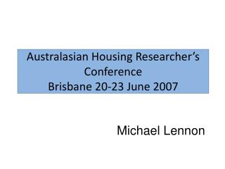 Australasian Housing Researcher’s Conference Brisbane 20-23 June 2007