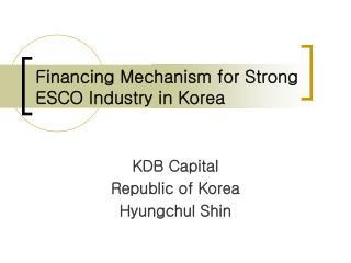 Financing Mechanism for Strong ESCO Industry in Korea