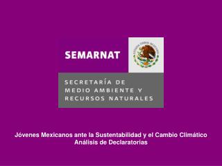 Jóvenes Mexicanos ante la Sustentabilidad y el Cambio Climático Análisis de Declaratorias