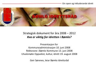 Strategisk dokument for åra 2008 – 2012 Kva er viktig for idretten i Bømlo? Presentasjon for