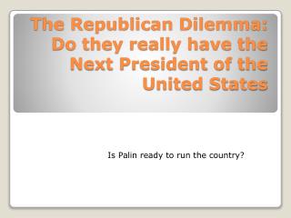 The Republican Dilemma: Do they really have the Next President of the United States