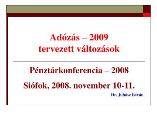 Adózás – 2009 tervezett változások Pénztárkonferencia – 2008 Siófok, 2008. november 10-11.