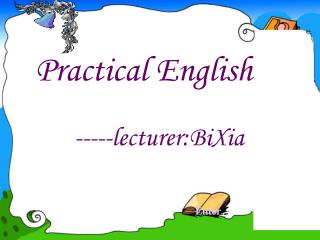 Practical English -----lecturer:BiXia