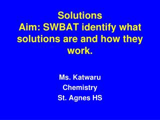 Solutions Aim: SWBAT identify what solutions are and how they work.
