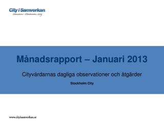 Månadsrapport – Januari 2013 Cityvärdarnas dagliga observationer och åtgärder Stockholm City