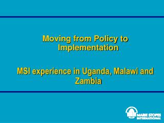 Moving from Policy to Implementation MSI experience in Uganda, Malawi and Zambia