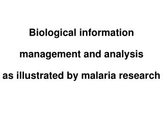 Biological information management and analysis as illustrated by malaria research