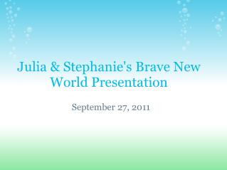 Julia & Stephanie's Brave New World Presentation