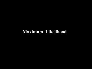 Maximum Likelihood