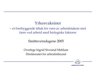 Smitteverndagene 2005 Overlege Ingrid Sivesind Mehlum Direktoratet for arbeidstilsynet
