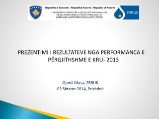PREZENTIMI I REZULTATEVE NGA PERFORMANCA E PËRGJITHSHME E KRU - 2013 Qamil Musa, ZRRUK
