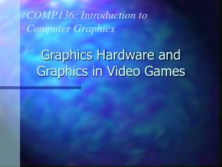 Graphics Hardware and Graphics in Video Games