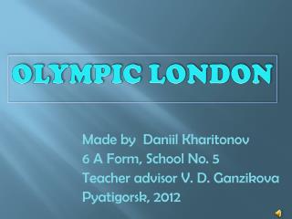 Made by Daniil Kharitonov 6 A Form, School No. 5 Teacher advisor V. D. Ganzikova Pyatigorsk, 2012