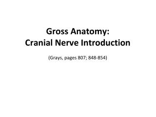 Gross Anatomy: Cranial Nerve Introduction (Grays, pages 807; 848-854)
