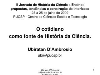 O cotidiano como fonte de História da Ciência. Ubiratan D’Ambrosio ubi@pucsp.br