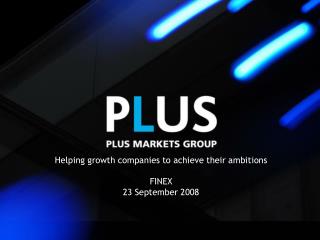 Helping growth companies to achieve their ambitions FINEX 23 September 2008