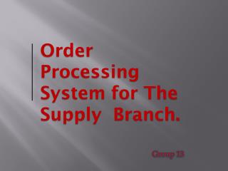 Order Processing System for The Supply Branch.