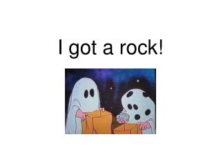 I got a rock!