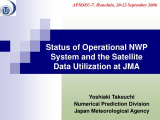 Status of Operational NWP System and the Satellite Data Utilization at JMA