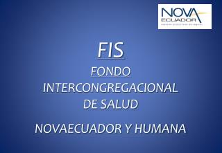 FIS FONDO INTERCONGREGACIONAL DE SALUD NOVAECUADOR Y HUMANA