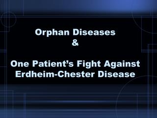 Orphan Diseases &amp; One Patient’s Fight Against Erdheim-Chester Disease