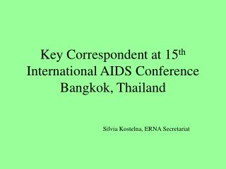 Key Correspondent at 15 th International AIDS Conference Bangkok, Thailand