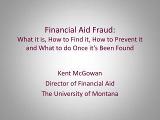 Kent McGowan Director of Financial Aid The University of Montana