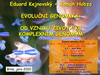 Eduard Kejnovský + Roman Hobza EVOLUČNÍ GENOMIKA: OD VZNIKU ŽIVOTA KE KOMPLEXNÍM GENOMŮM