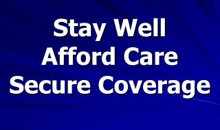 Stay Well Afford Care Secure Coverage