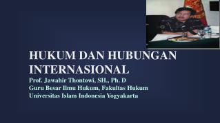 HUKUM DAN HUBUNGAN INTERNASIONAL Prof. Jawahir Thontowi , SH., Ph. D