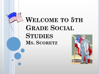 Welcome to 5th Grade Social Studies Ms. Scoretz
