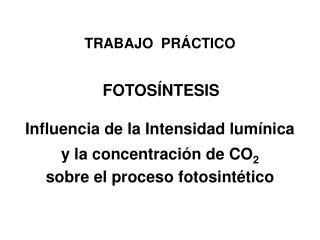 TRABAJO PRÁCTICO FOTOSÍNTESIS Influencia de la Intensidad lumínica y la concentración de CO 2