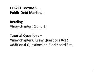 EFB201 Lecture 5 – Public Debt Markets Reading – Viney chapters 2 and 6 Tutorial Questions –