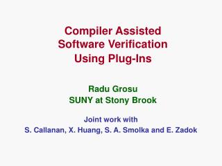 Compiler Assisted Software Verification Using Plug-Ins Radu Grosu SUNY at Stony Brook